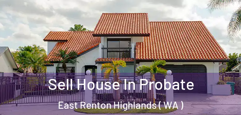  Sell House In Probate East Renton Highlands ( WA )