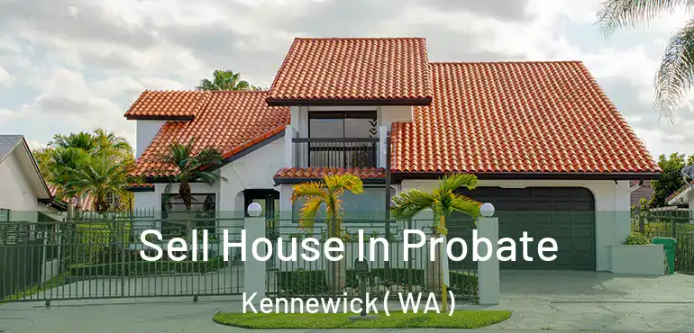  Sell House In Probate Kennewick ( WA )
