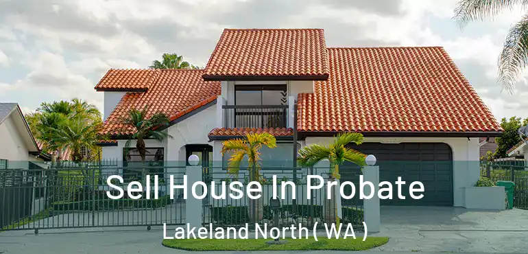  Sell House In Probate Lakeland North ( WA )