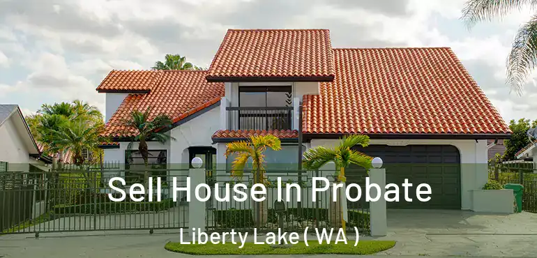  Sell House In Probate Liberty Lake ( WA )