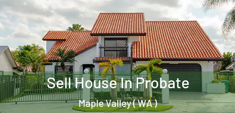  Sell House In Probate Maple Valley ( WA )
