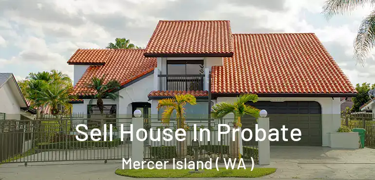  Sell House In Probate Mercer Island ( WA )