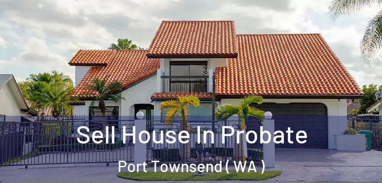  Sell House In Probate Port Townsend ( WA )