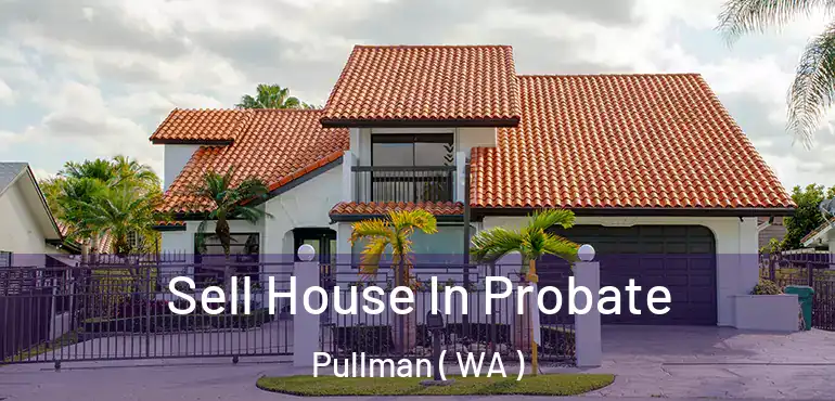  Sell House In Probate Pullman ( WA )