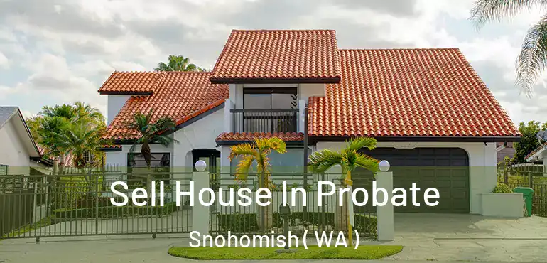  Sell House In Probate Snohomish ( WA )