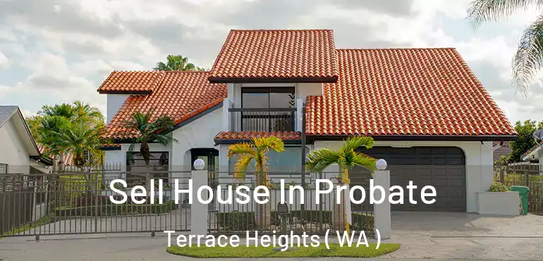  Sell House In Probate Terrace Heights ( WA )