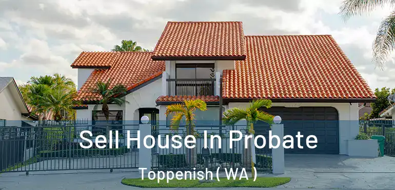  Sell House In Probate Toppenish ( WA )