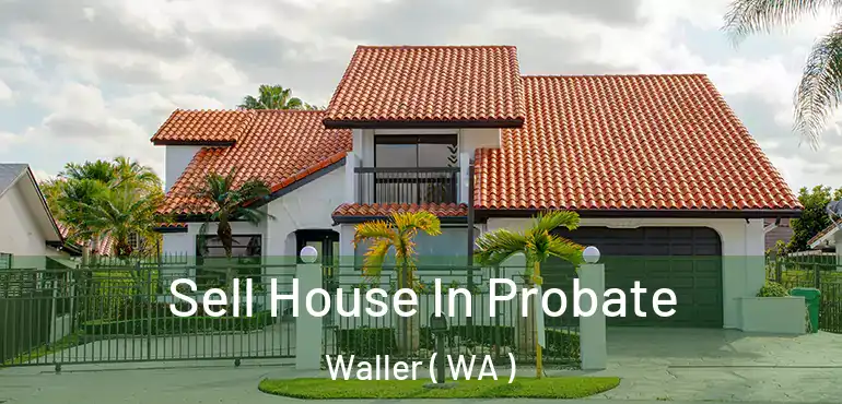  Sell House In Probate Waller ( WA )