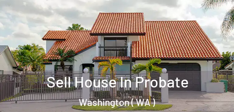  Sell House In Probate Washington ( WA )