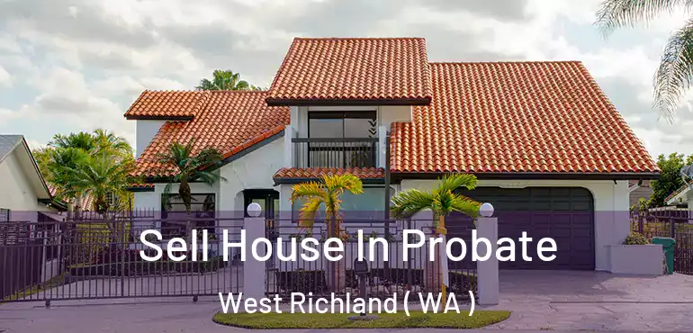  Sell House In Probate West Richland ( WA )