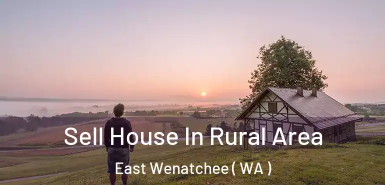  Sell House In Rural Area East Wenatchee ( WA )
