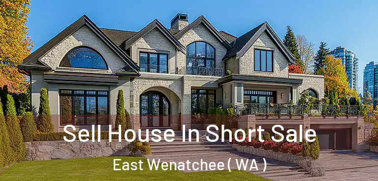  Sell House In Short Sale East Wenatchee ( WA )