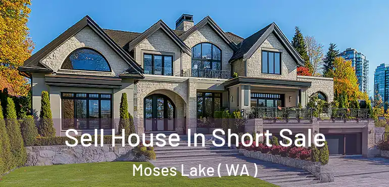  Sell House In Short Sale Moses Lake ( WA )