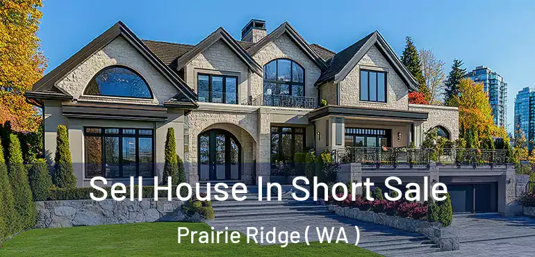  Sell House In Short Sale Prairie Ridge ( WA )