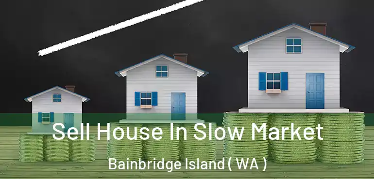  Sell House In Slow Market Bainbridge Island ( WA )
