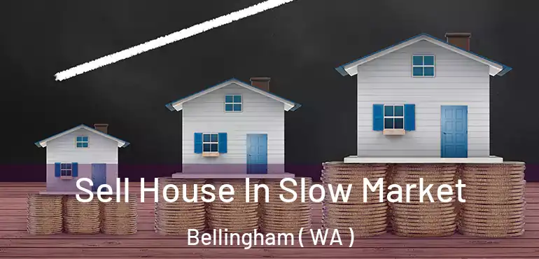  Sell House In Slow Market Bellingham ( WA )
