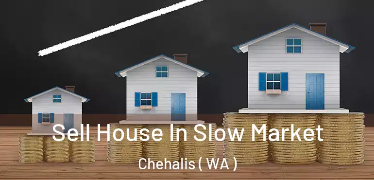  Sell House In Slow Market Chehalis ( WA )