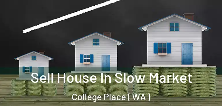  Sell House In Slow Market College Place ( WA )