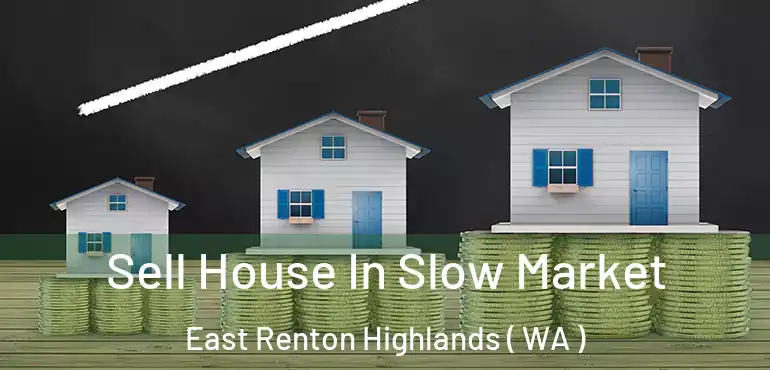  Sell House In Slow Market East Renton Highlands ( WA )