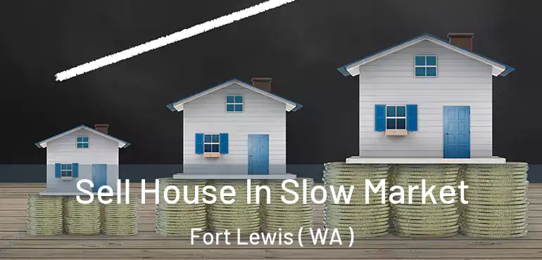  Sell House In Slow Market Fort Lewis ( WA )
