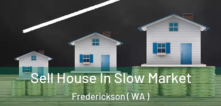  Sell House In Slow Market Frederickson ( WA )