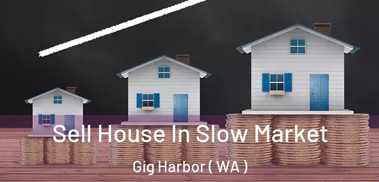  Sell House In Slow Market Gig Harbor ( WA )