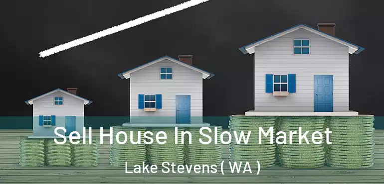  Sell House In Slow Market Lake Stevens ( WA )