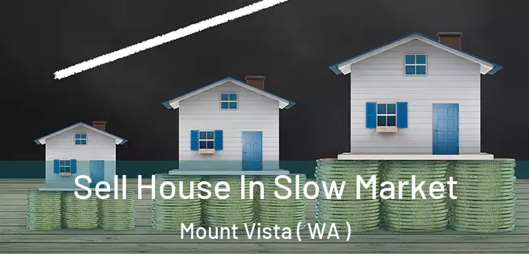  Sell House In Slow Market Mount Vista ( WA )