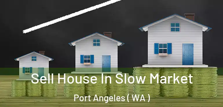  Sell House In Slow Market Port Angeles ( WA )