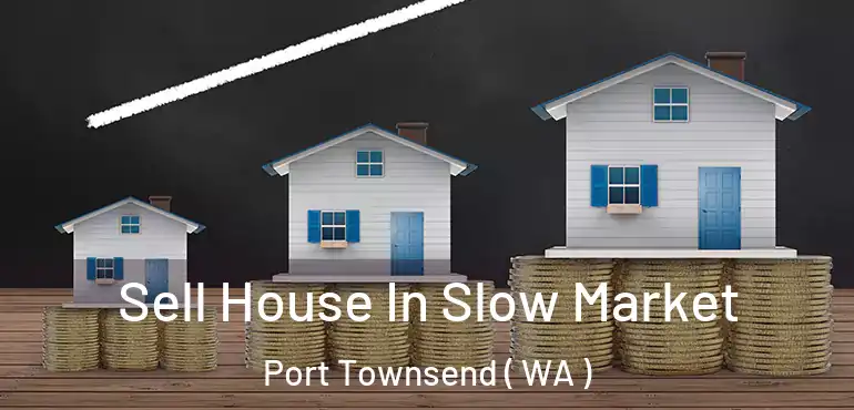  Sell House In Slow Market Port Townsend ( WA )