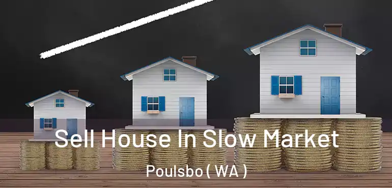  Sell House In Slow Market Poulsbo ( WA )