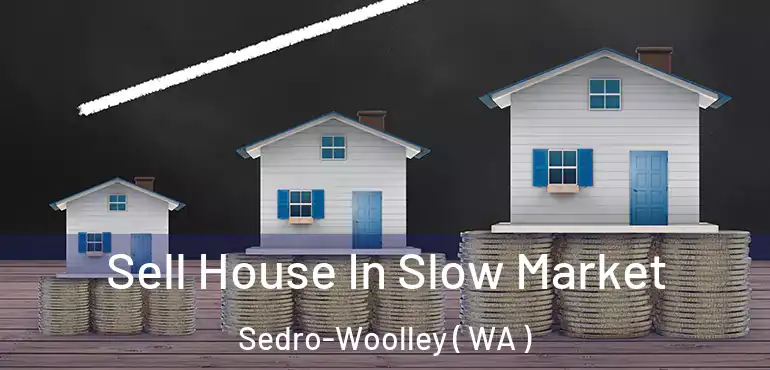  Sell House In Slow Market Sedro-Woolley ( WA )