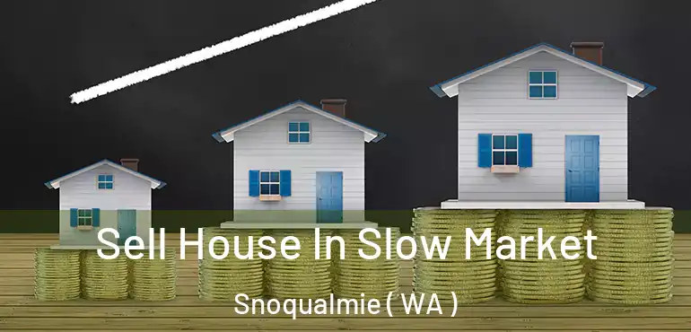  Sell House In Slow Market Snoqualmie ( WA )
