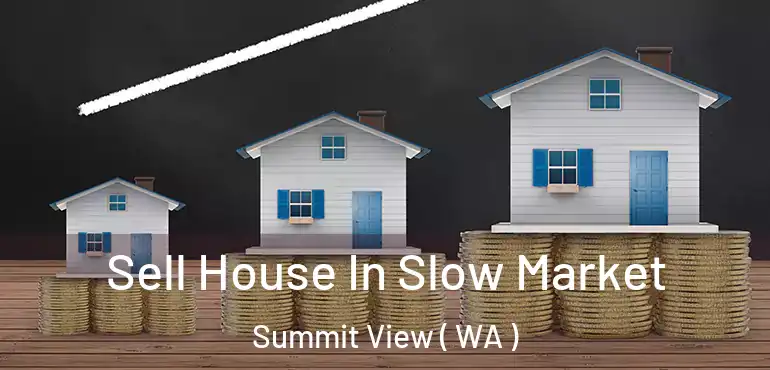  Sell House In Slow Market Summit View ( WA )