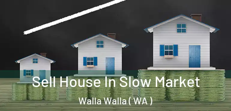  Sell House In Slow Market Walla Walla ( WA )