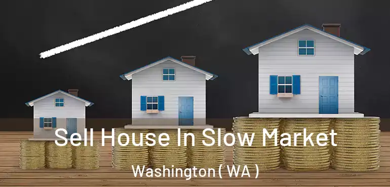  Sell House In Slow Market Washington ( WA )