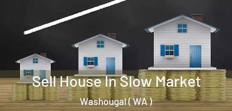  Sell House In Slow Market Washougal ( WA )