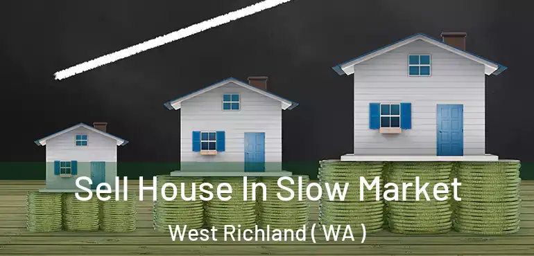  Sell House In Slow Market West Richland ( WA )