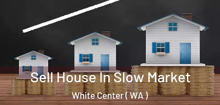 Sell House In Slow Market White Center ( WA )