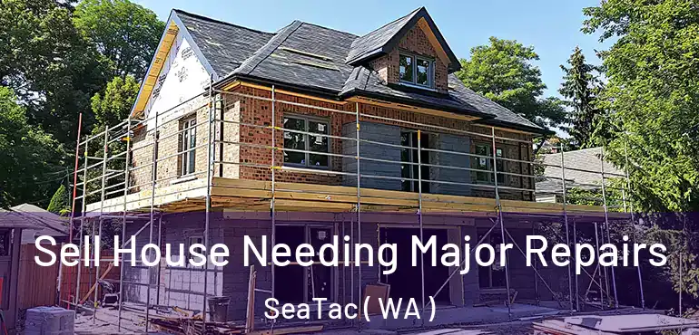  Sell House Needing Major Repairs SeaTac ( WA )