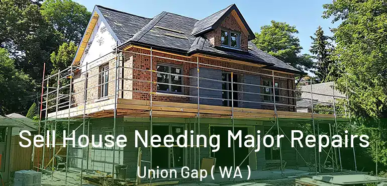  Sell House Needing Major Repairs Union Gap ( WA )
