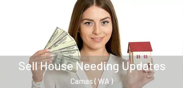  Sell House Needing Updates Camas ( WA )