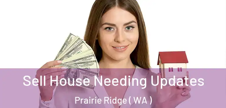  Sell House Needing Updates Prairie Ridge ( WA )