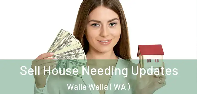  Sell House Needing Updates Walla Walla ( WA )