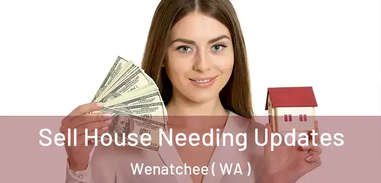  Sell House Needing Updates Wenatchee ( WA )