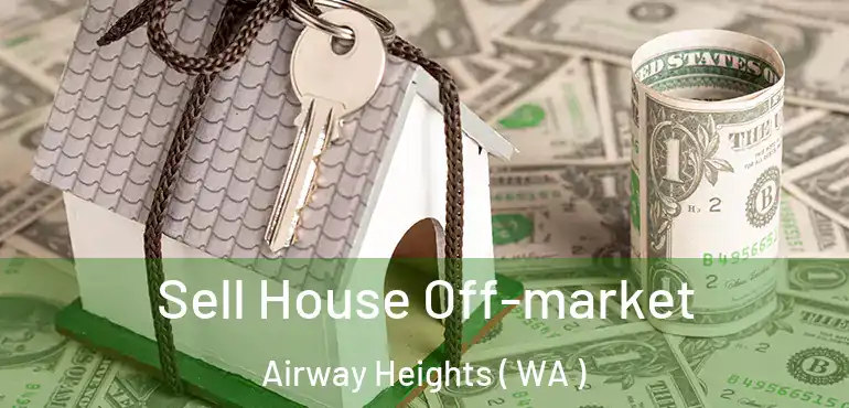  Sell House Off-market Airway Heights ( WA )