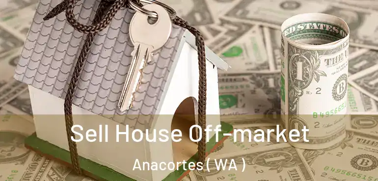  Sell House Off-market Anacortes ( WA )