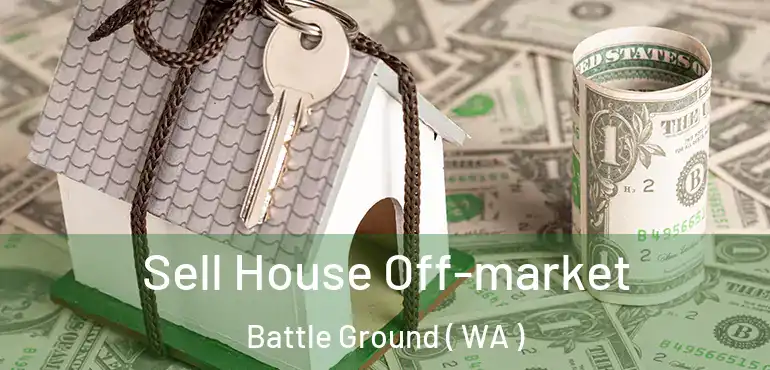  Sell House Off-market Battle Ground ( WA )