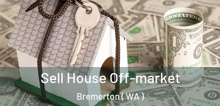  Sell House Off-market Bremerton ( WA )