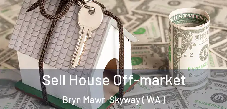  Sell House Off-market Bryn Mawr-Skyway ( WA )